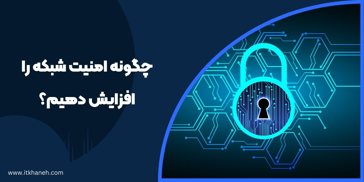 چگونه امنیت شبکه را افزایش دهیم؟